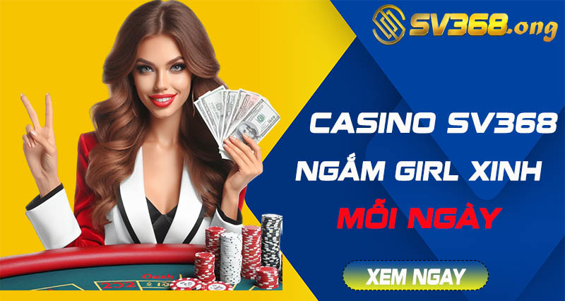 Casino sv368 - Cùng tham gia live casino với dealer cực xinh 9 casino sv368