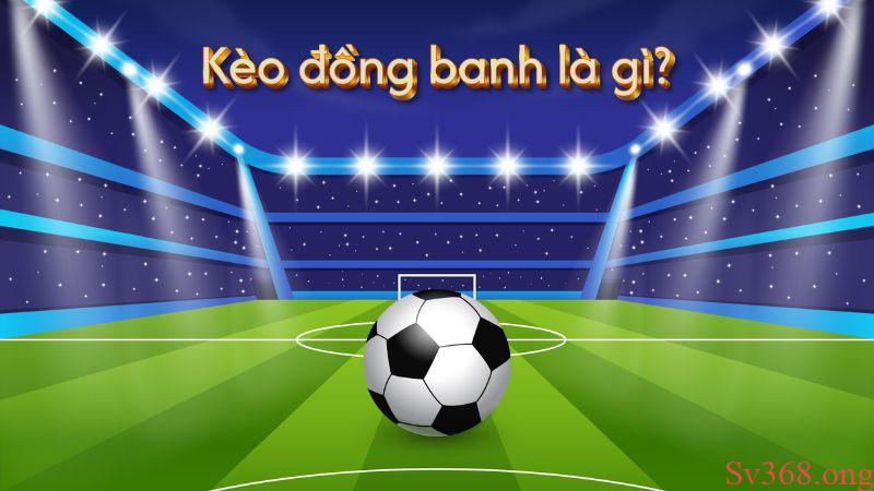 Kèo Đồng Banh Là Gì? Hướng Dẫn Cách Bắt Kèo Chuẩn Xác Nhất 2 Tìm hiểu định nghĩa kèo đồng banh là gì?