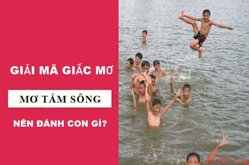 Giải Mã Giấc Mơ Thấy Tắm Sông Là Điềm Gì? Nên Đánh Số Nào? 8 mơ thấy tắm sông
